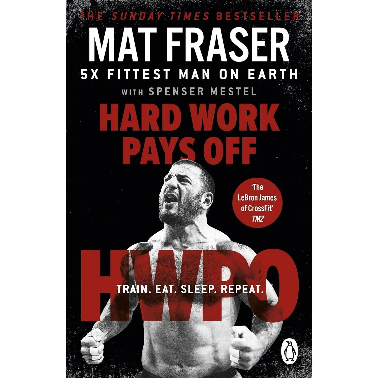 Hard Work Pays Off: Transform Your Body and Mind with CrossFit’s Five-Time Fittest Man on Earth by Mat Fraser,