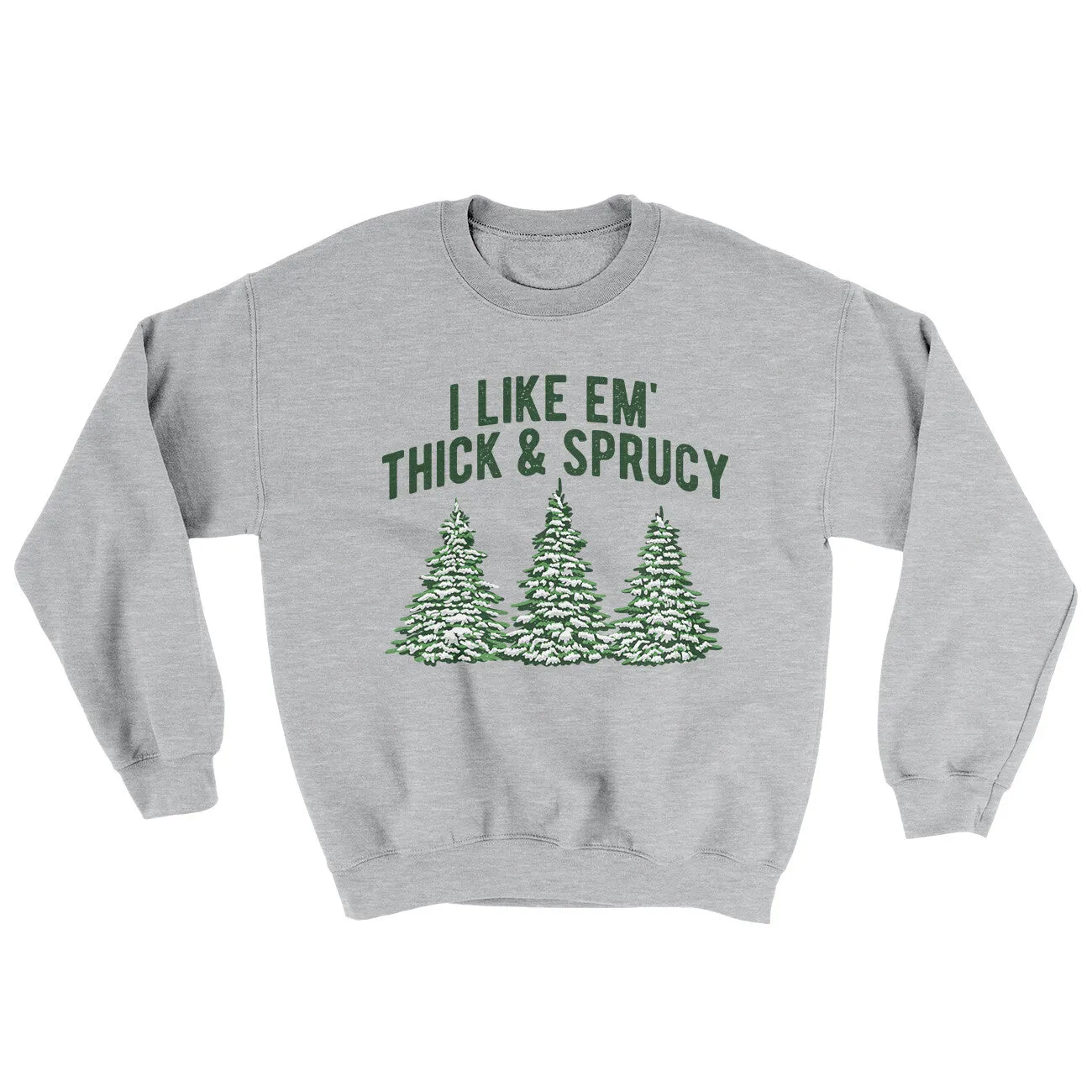 I Like Em Thick And Sprucy Ugly Sweater