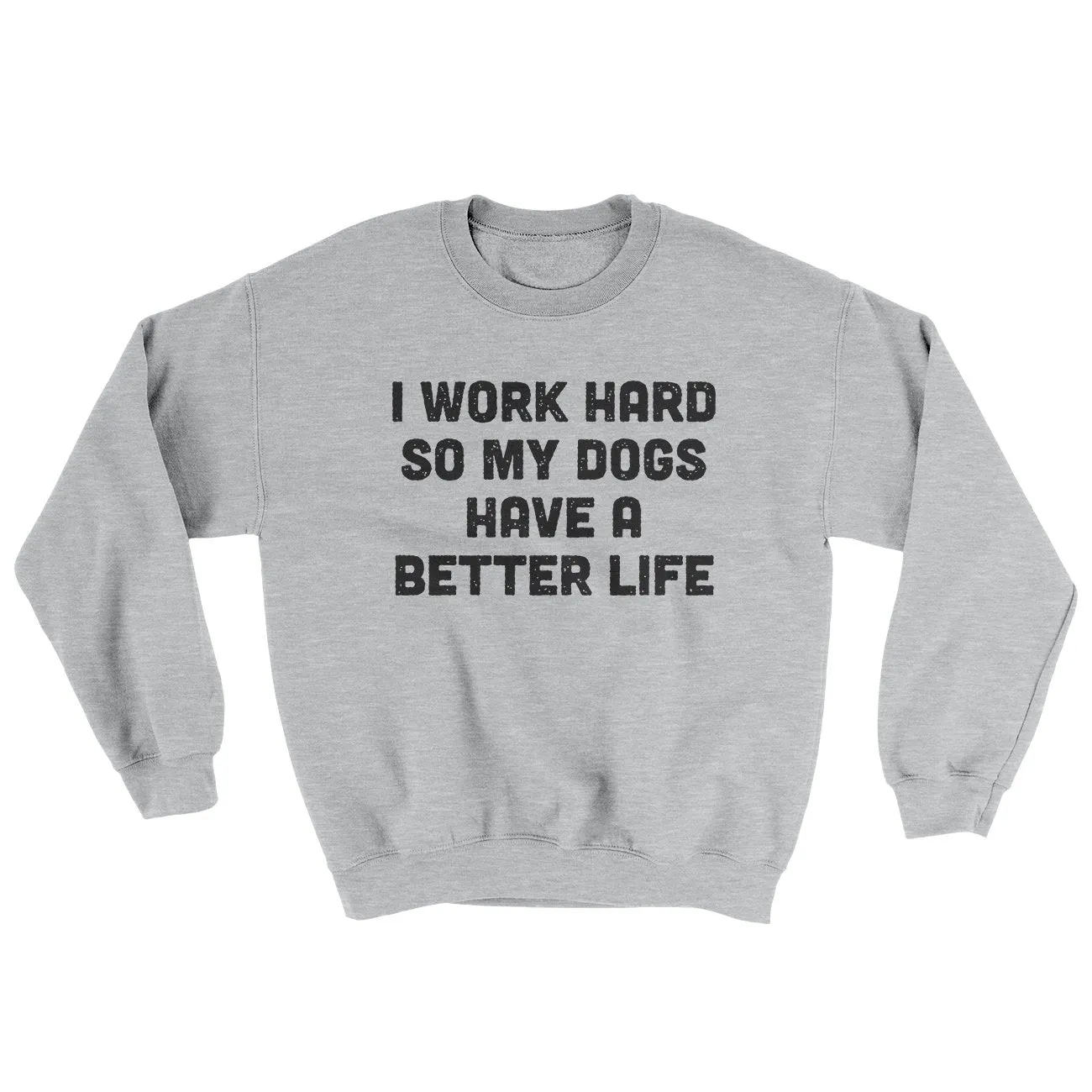 I Work Hard So My Dogs Have A Better Life Ugly Sweater