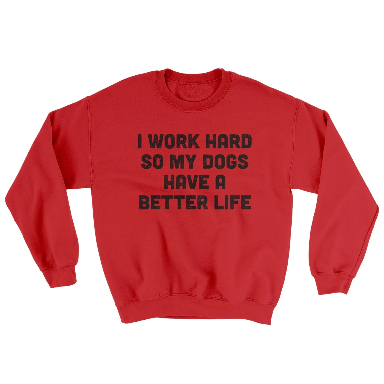 I Work Hard So My Dogs Have A Better Life Ugly Sweater