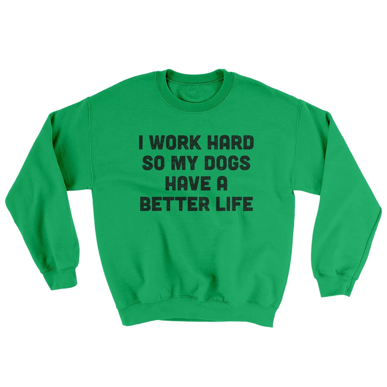 I Work Hard So My Dogs Have A Better Life Ugly Sweater